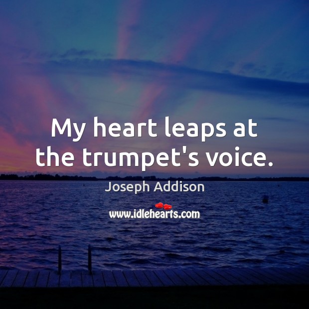 My heart leaps at the trumpet’s voice. Image