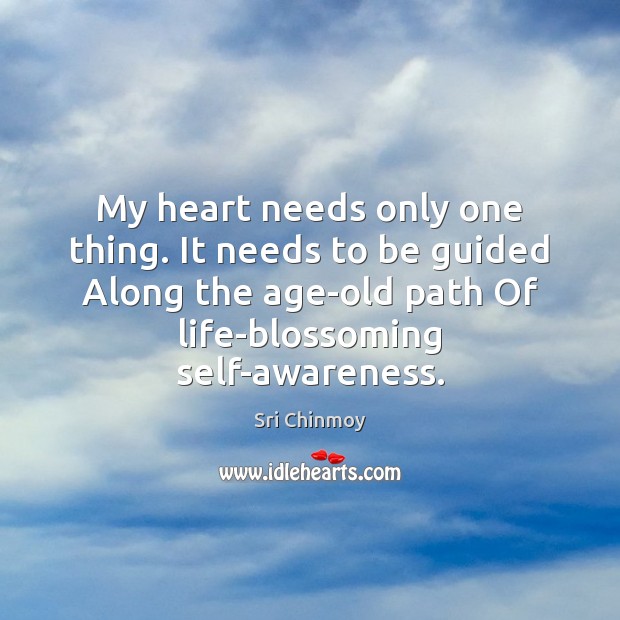 My heart needs only one thing. It needs to be guided Along Sri Chinmoy Picture Quote