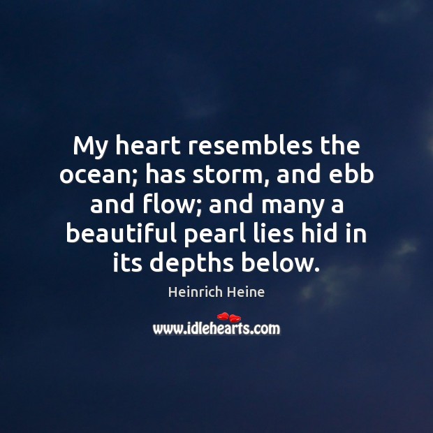 My heart resembles the ocean; has storm, and ebb and flow; and Heinrich Heine Picture Quote