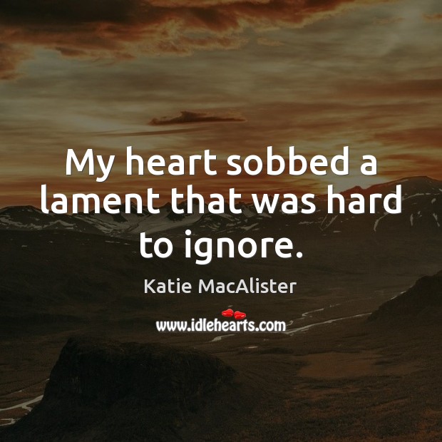 My heart sobbed a lament that was hard to ignore. Katie MacAlister Picture Quote
