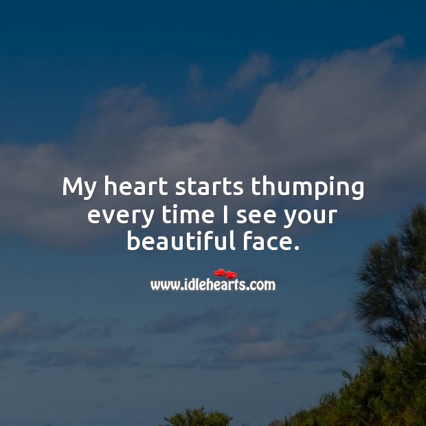 My heart starts thumping every time I see your beautiful face. Heart Touching Love Quotes Image