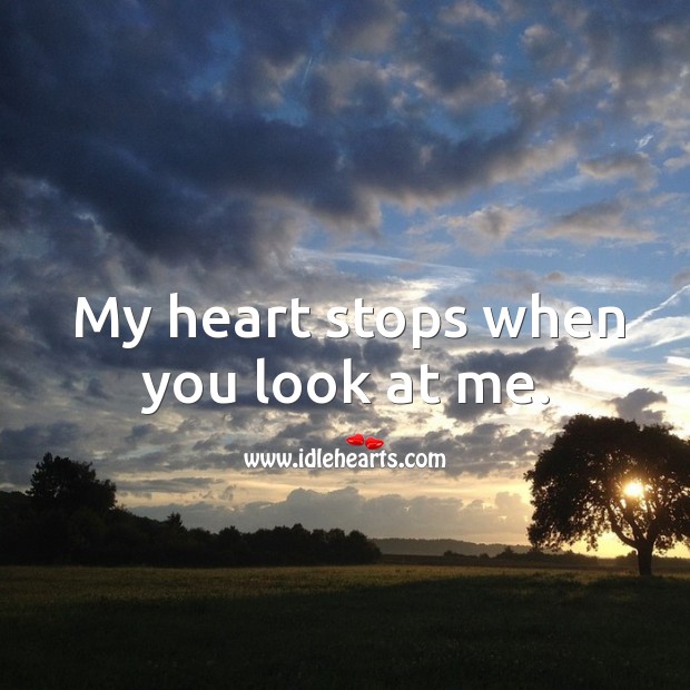 My heart stops when you look at me. Heart Quotes Image