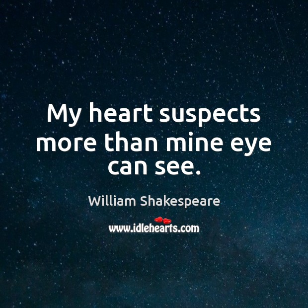 My heart suspects more than mine eye can see. William Shakespeare Picture Quote