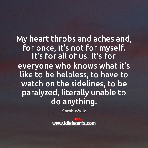My heart throbs and aches and, for once, it’s not for myself. Sarah Wylie Picture Quote