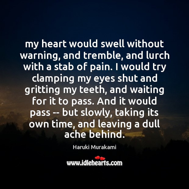My heart would swell without warning, and tremble, and lurch with a Haruki Murakami Picture Quote
