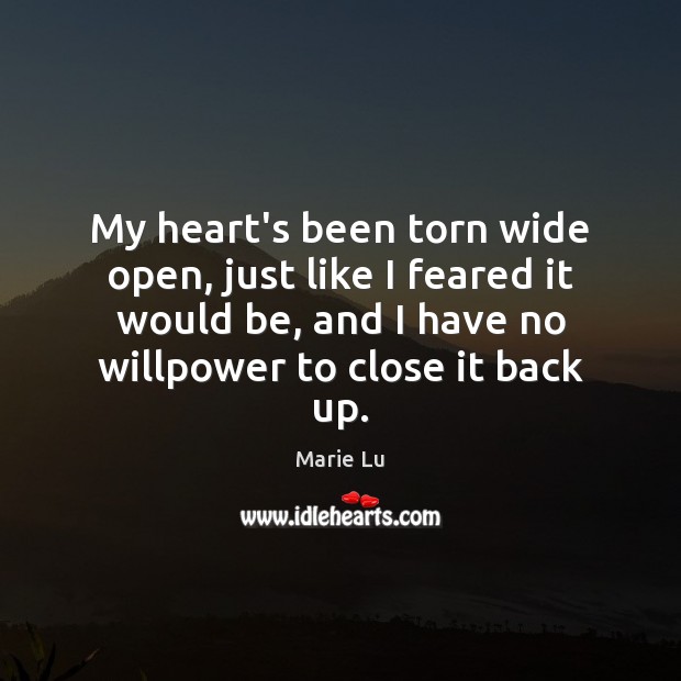 My heart’s been torn wide open, just like I feared it would Marie Lu Picture Quote