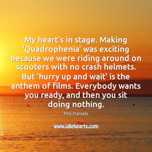 My heart’s in stage. Making ‘Quadrophenia’ was exciting because we were riding Image