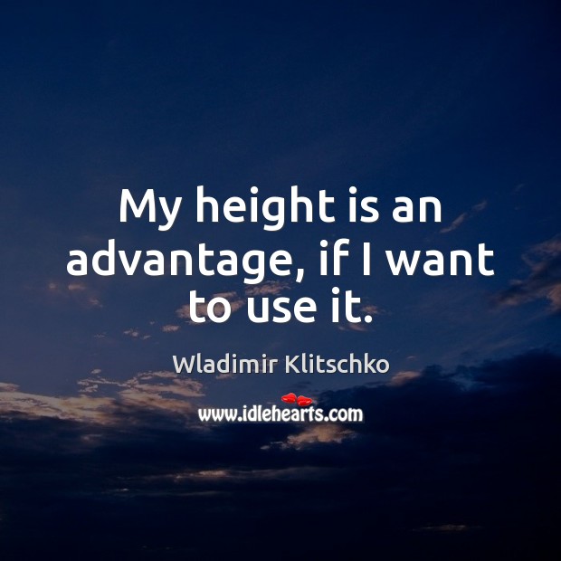 My height is an advantage, if I want to use it. Image