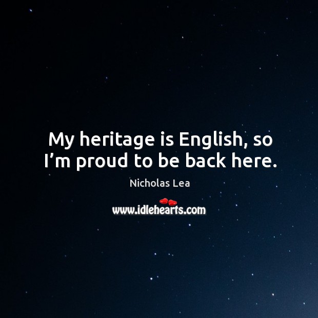 My heritage is english, so I’m proud to be back here. Image