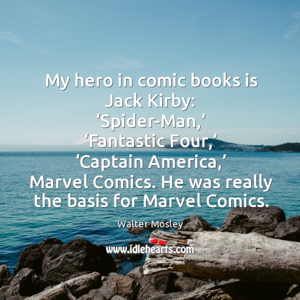 My hero in comic books is jack kirby: ‘spider-man,’ ‘fantastic four,’ ‘captain america,’ marvel comics. Walter Mosley Picture Quote
