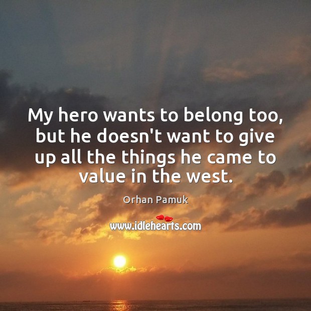 My hero wants to belong too, but he doesn’t want to give Orhan Pamuk Picture Quote