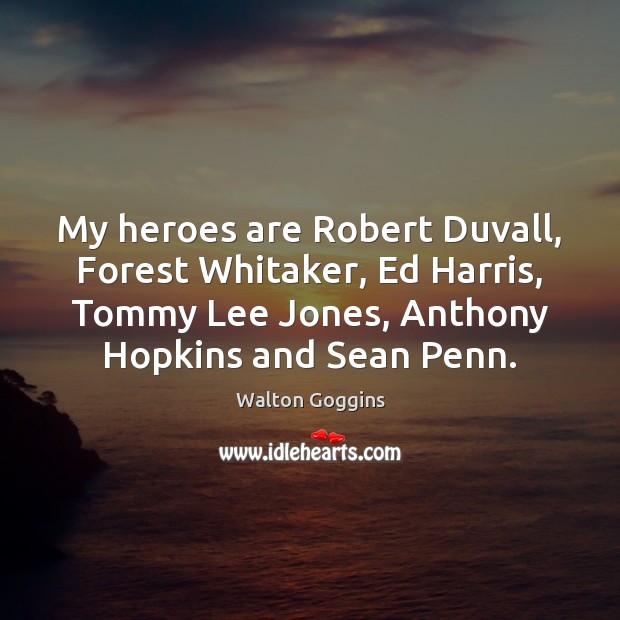 My heroes are Robert Duvall, Forest Whitaker, Ed Harris, Tommy Lee Jones, Walton Goggins Picture Quote