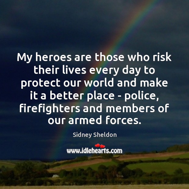 My heroes are those who risk their lives every day to protect Sidney Sheldon Picture Quote