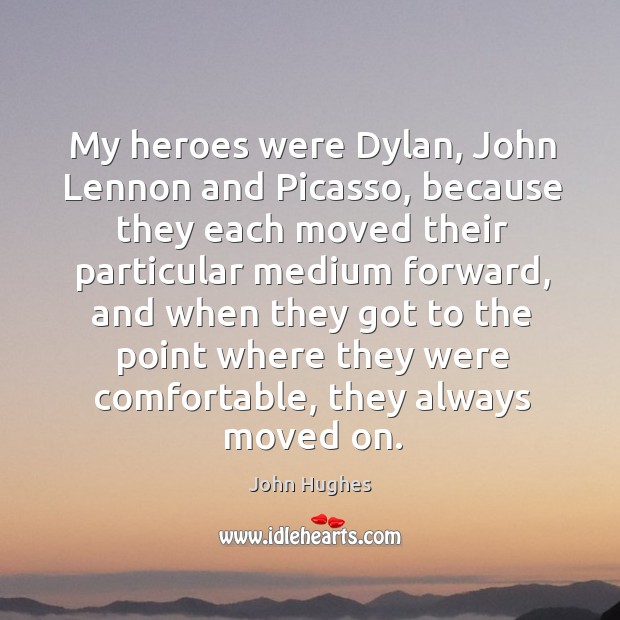 My heroes were dylan, john lennon and picasso John Hughes Picture Quote