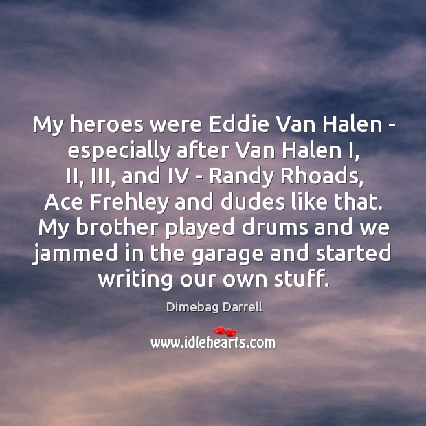 My heroes were Eddie Van Halen – especially after Van Halen I, Dimebag Darrell Picture Quote