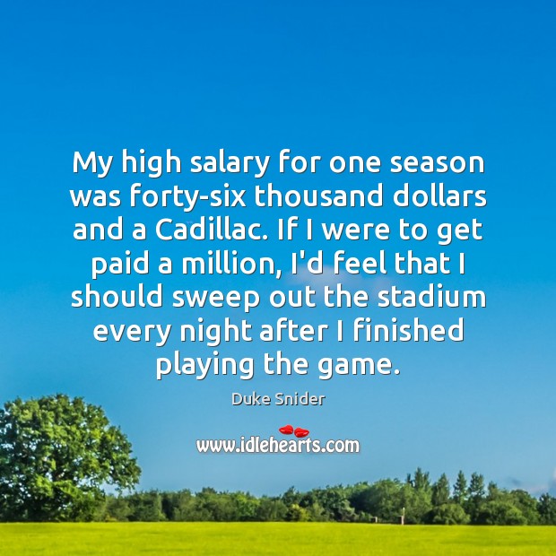 My high salary for one season was forty-six thousand dollars and a Salary Quotes Image