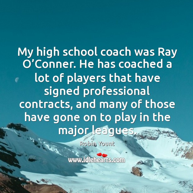 My high school coach was ray o’conner. He has coached a lot of players that have Robin Yount Picture Quote