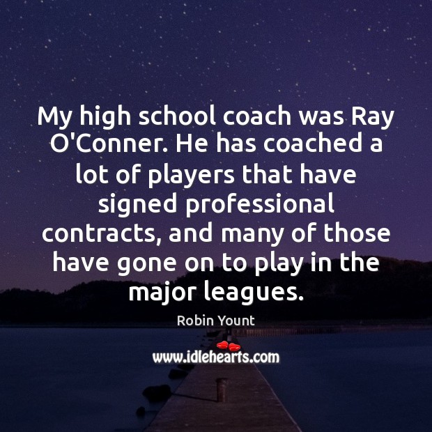 My high school coach was Ray O’Conner. He has coached a lot Robin Yount Picture Quote