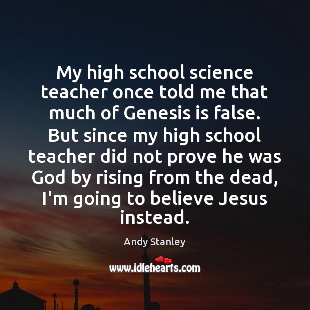 My high school science teacher once told me that much of Genesis Andy Stanley Picture Quote