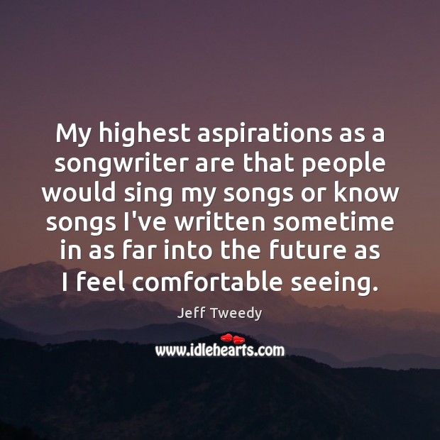 My highest aspirations as a songwriter are that people would sing my Image