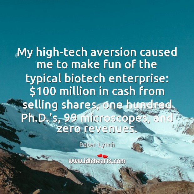 My high-tech aversion caused me to make fun of the typical biotech Peter Lynch Picture Quote