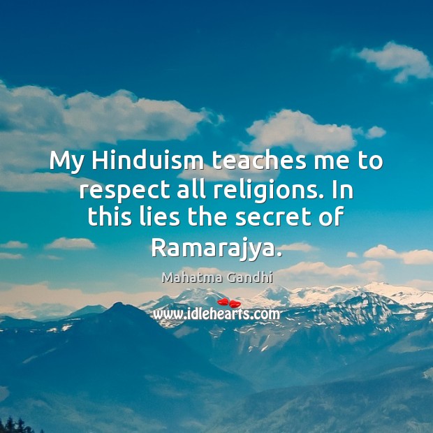 My Hinduism teaches me to respect all religions. In this lies the secret of Ramarajya. Image