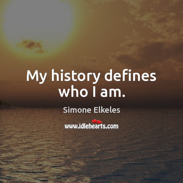 My history defines who I am. Simone Elkeles Picture Quote