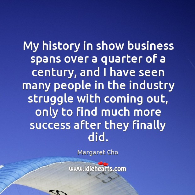 My history in show business spans over a quarter of a century, Margaret Cho Picture Quote