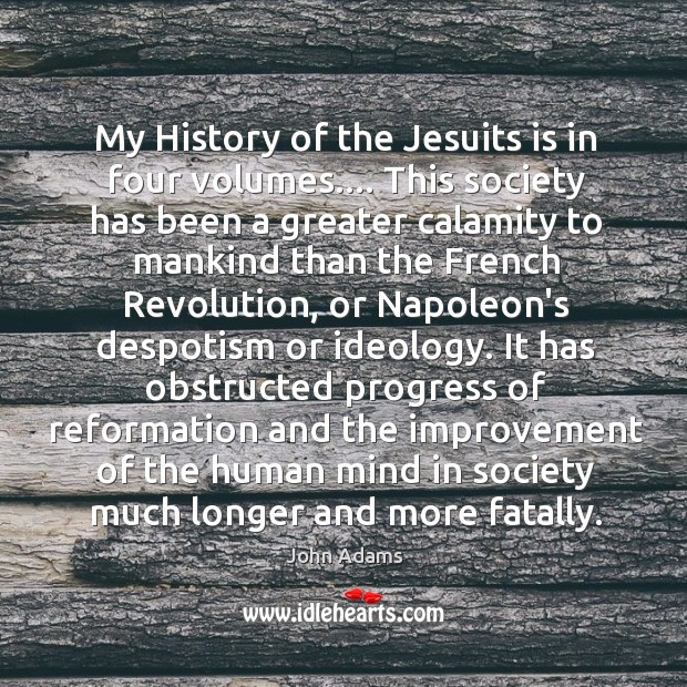 My History of the Jesuits is in four volumes…. This society has Image