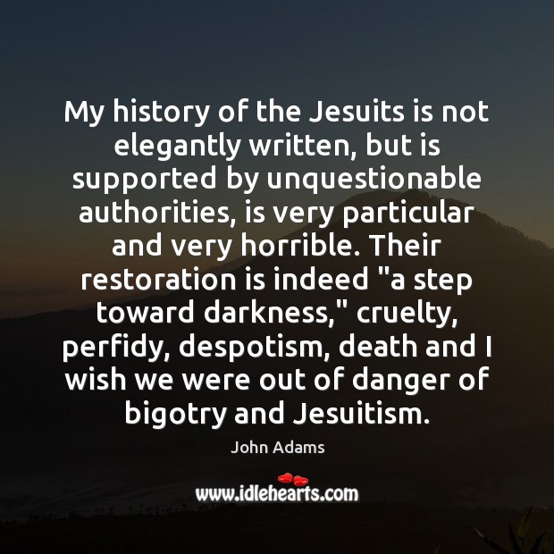 My history of the Jesuits is not elegantly written, but is supported John Adams Picture Quote