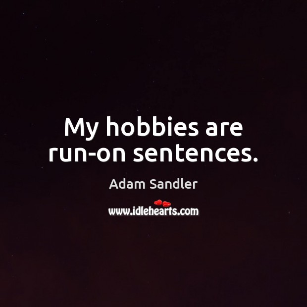 My hobbies are run-on sentences. Adam Sandler Picture Quote