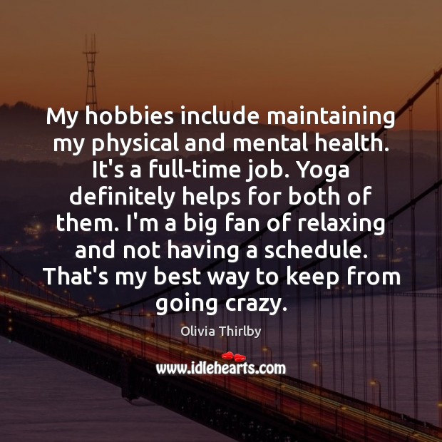 My hobbies include maintaining my physical and mental health. It’s a full-time Image