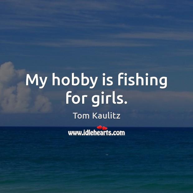 My hobby is fishing for girls. Tom Kaulitz Picture Quote