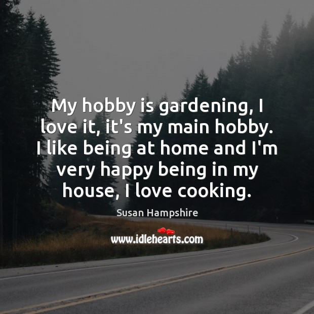 My hobby is gardening, I love it, it’s my main hobby. I Susan Hampshire Picture Quote
