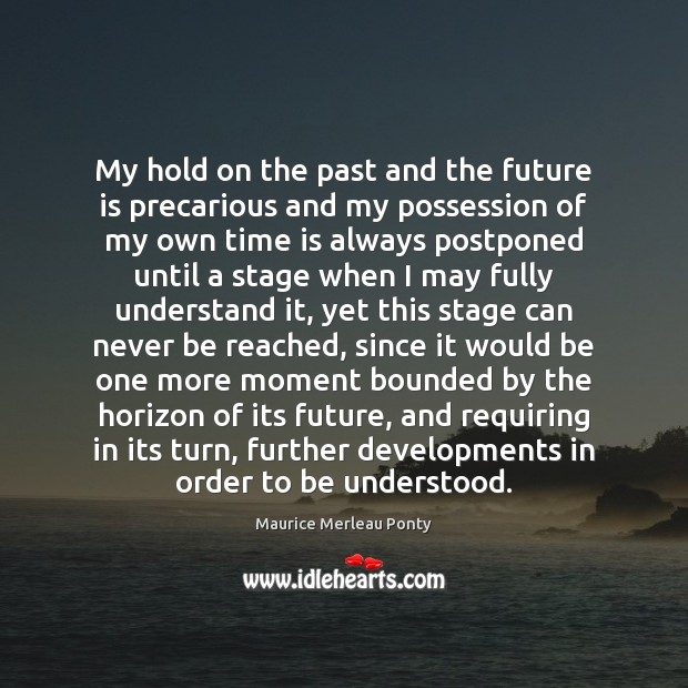 My hold on the past and the future is precarious and my Maurice Merleau Ponty Picture Quote