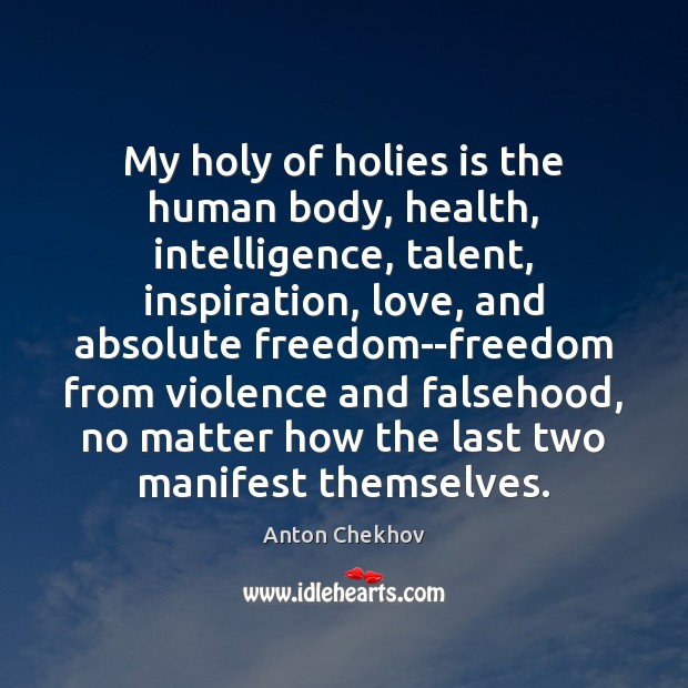 My holy of holies is the human body, health, intelligence, talent, inspiration, Anton Chekhov Picture Quote