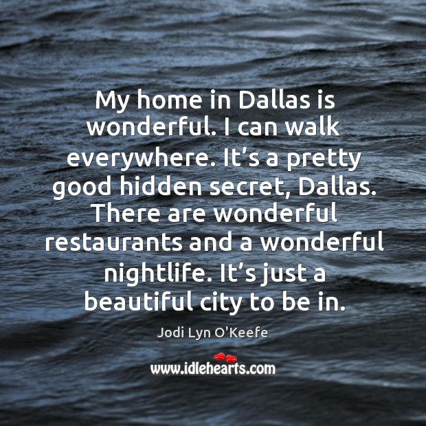 My home in dallas is wonderful. I can walk everywhere. It’s a pretty good hidden secret, dallas. Hidden Quotes Image