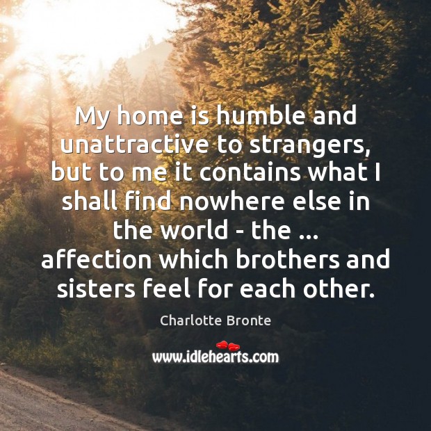 My home is humble and unattractive to strangers, but to me it Home Quotes Image