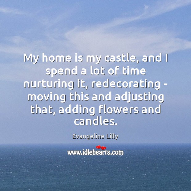 My home is my castle, and I spend a lot of time Home Quotes Image