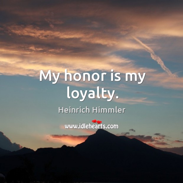 My honor is my loyalty. Heinrich Himmler Picture Quote