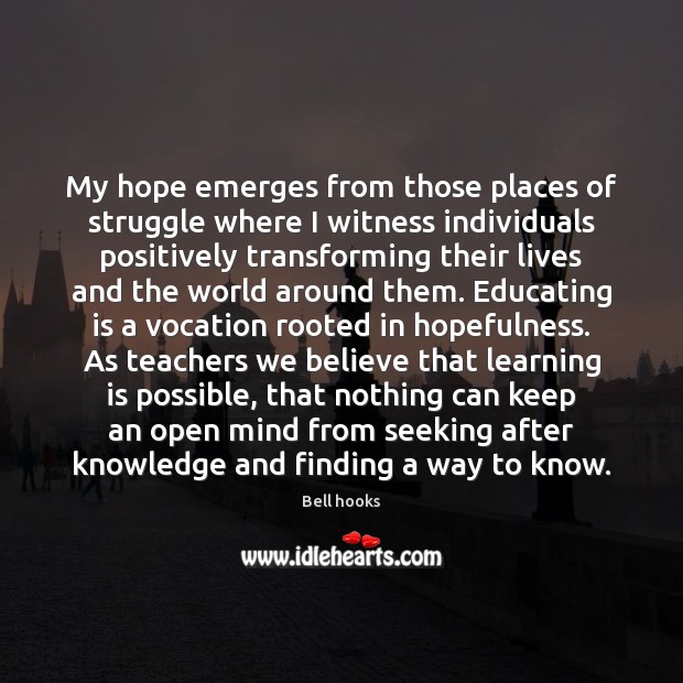 My hope emerges from those places of struggle where I witness individuals Learning Quotes Image