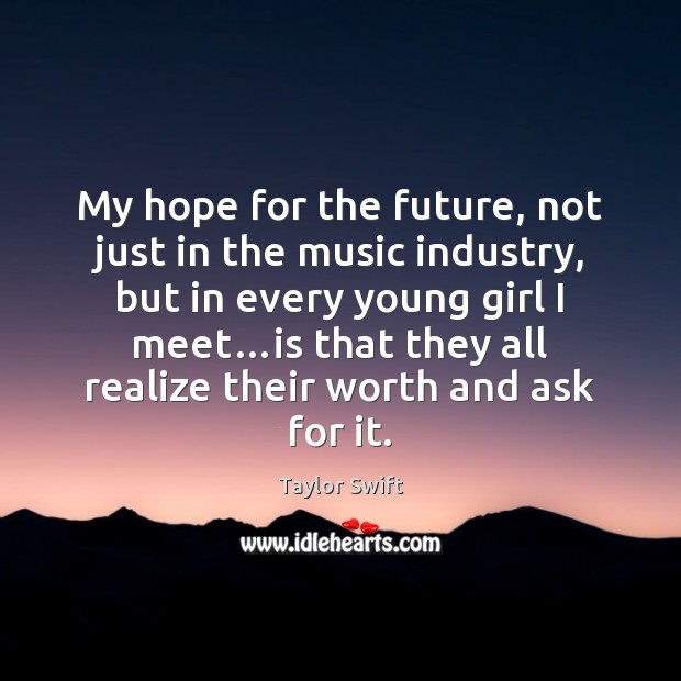 My hope for the future, not just in the music industry, but Taylor Swift Picture Quote