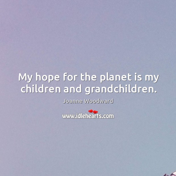 My hope for the planet is my children and grandchildren. Image