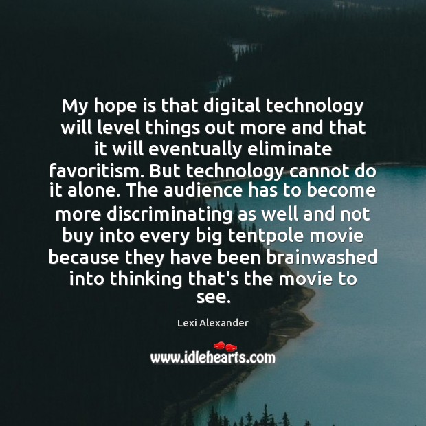 My hope is that digital technology will level things out more and Image