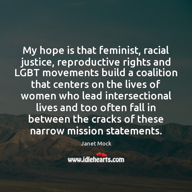 My hope is that feminist, racial justice, reproductive rights and LGBT movements Janet Mock Picture Quote