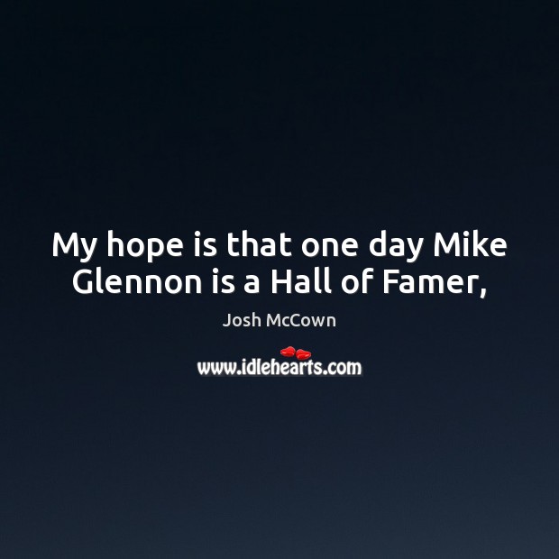 My hope is that one day Mike Glennon is a Hall of Famer, Josh McCown Picture Quote