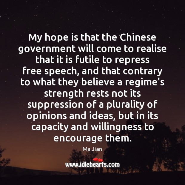 My hope is that the Chinese government will come to realise that Ma Jian Picture Quote