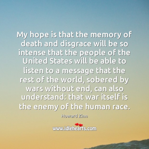 My hope is that the memory of death and disgrace will be Howard Zinn Picture Quote