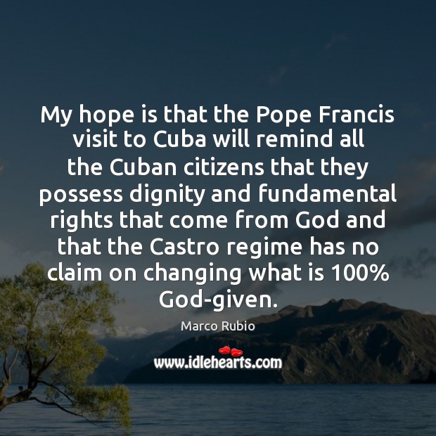 My hope is that the Pope Francis visit to Cuba will remind Hope Quotes Image