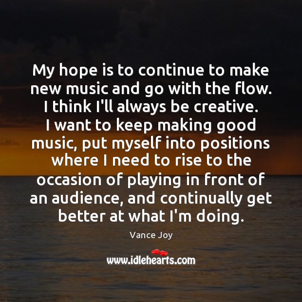 My hope is to continue to make new music and go with Hope Quotes Image